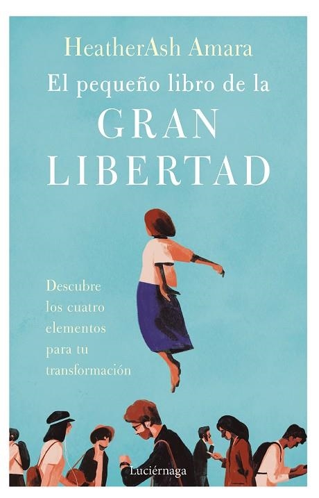 EL PEQUEÑO LIBRO DE LA GRAN LIBERTAD. DESCUBRE LOS CUATRO ELEMENTOS PARA TU TRANSFORMACIÓN | 9788419164001 | AMARA, HEATHERASH