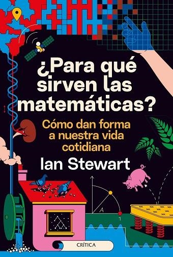 ¿PARA QUÉ SIRVEN LAS MATEMÁTICAS? CÓMO DAN FORMA A NUESTRA VIDA COTIDIANA | 9788491993889 | STEWART, IAN