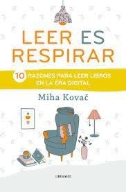 LEER ES RESPIRAR. 10 RAZONES PARA LEER LIBROS EN LA ERA DIGITAL | 9788499176604 | KOVAC, MIHA