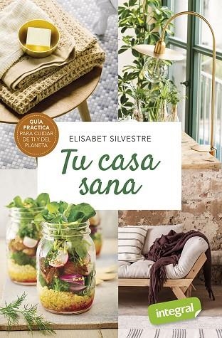 TU CASA SANA. GUIA PRACTICA PARA CUIDAR DE TU SALUD Y LA DEL PLANETA | 9788491181903 | SILVESTRE ELISABET