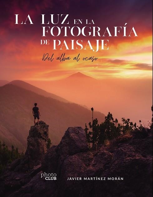 LA LUZ EN LA FOTOGRAFÍA DE PAISAJE. DEL ALBA AL OCASO | 9788441544666 | MARTÍNEZ MORÁN, JAVIER