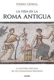 LA VIDA EN LA ROMA ANTIGUA LA HISTORIA PRIVADA DE LOS CIUDADANOS ROMANOS | 9788449339332 | GRIMAL, PIERRE