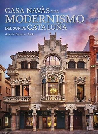 CASA NAVÀS Y EL MODERNISMO DEL SUR DE CATALUÑA | 9788484789291 | BUQUERAS, JOSEP MARIA