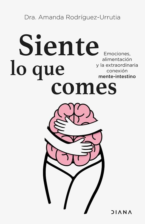 SIENTE LO QUE COMES.  EMOCIONES, ALIMENTACIÓN Y LA EXTRAORDINARIA CONEXIÓN MENTE-INTESTINO | 9788418118975 | RODRÍGUEZ-URRUTIA, AMANDA