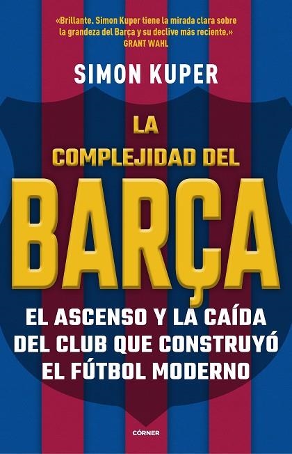 LA COMPLEJIDAD DEL BARÇA. EL ASCENSO Y LA CAÍDA DEL CLUB QUE CONSTRUYÓ EL FÚTBOL MODERNO | 9788412417913 | KUPER, SIMON