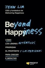 BEYOND HAPPINESS. COMO LOS LIDERES AUTENTICOS PRIORIZAN EL PROPOSITO Y LAS PERSONAS PARA CRECER E IMPACTAR | 9788418464850 | LIM, JENN