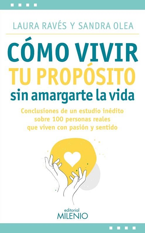 CÓMO VIVIR TU PROPÓSITO SIN AMARGARTE LA VIDA. CONCLUSIONES DE UN ESTUDIO INEDITO SOBRE 100 PERSONAS REALES QUE VIVEN CON PASION Y SENTIDO | 9788497439572 | RAVÉS VILÀ, LAURA/OLEA MARTÍ, SANDRA