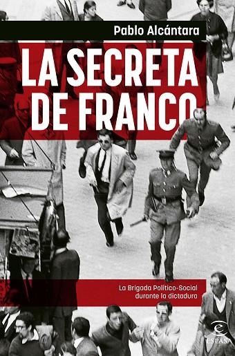 LA SECRETA DE FRANCO LA BRIGADA POLÍTICO-SOCIAL DURANTE LA DICTADURA | 9788467065107 | ALCÁNTARA, PABLO