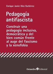 PEDAGOGÍA ANTIFASCISTA. CONSTRUIR UNA PEDAGOGÍA INCLUSIVA, DEMOCRÁTICA Y DEL BIEN COMÚN FRENTE AL AUGE DEL FASCISMO Y LA XENOFOBIA | 9788419023773 | DÍEZ GUTIÉRREZ, ENRIQUE JAVIER