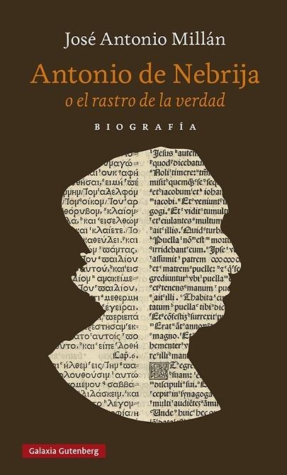 ANTONIO DE NEBRIJA O EL RASTRO DE LA VERDAD. UNA BIOGRAFÍA | 9788418807732 | MILLÁN, JOSÉ ANTONIO