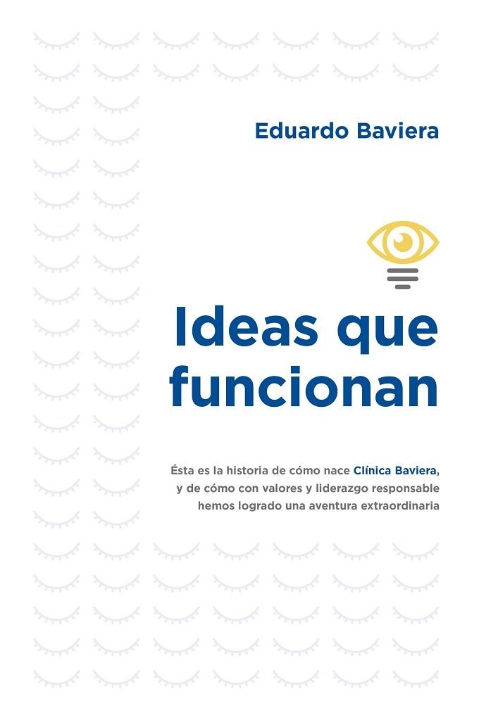 IDEAS QUE FUNCIONAN. LA HISTORIA DE COMO NACE CLINICA BAVIERA Y DE COMO CON VALORES Y LIDERAZGO RESPONSABLE | 9788498755282 | BAVIERA, EDUARDO