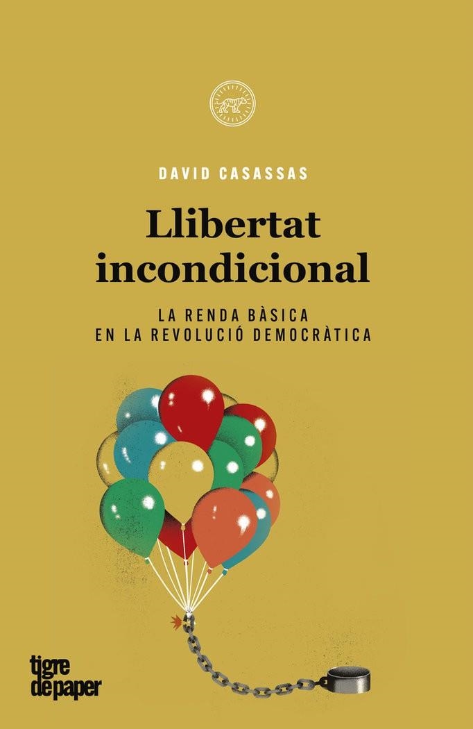 LLIBERTAT INCONDICIONAL. LA RENDA BÀSICA EN LA REVOLUCIÓ DEMOCRÀTICA | 9788418705311 | CASASSAS, DAVID