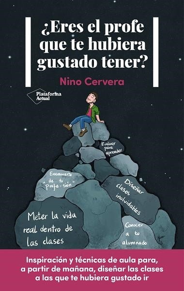 ¿ERES EL PROFE QUE TE HUBIERA GUSTADO TENER? INSPIRACION Y TECNICAS PARA DISEÑAR LAS CLASES E INTRODUCIR LA VIDA DENTRO DE LAS AULAS | 9788418927607 | CERVERA, NINO