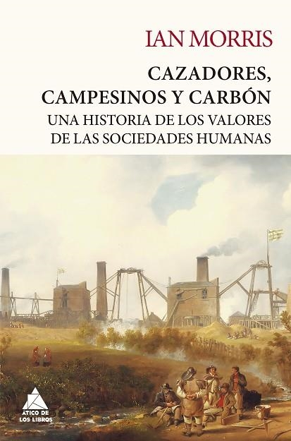 CAZADORES, CAMPESINOS Y CARBÓN. UNA HISTORIA DE LOS VALORES DE LAS SOCIEDADES HUMANAS | 9788418217647 | MORRIS, IAN