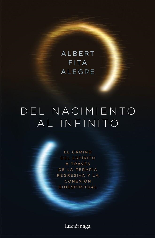 DEL NACIMIENTO AL INFINITO. EL CAMINO DEL ESPÍITU A TRAVÉS DE LA TERAPIA REGRESIVA Y LA CONEXÓN BIOESPIRITUA | 9788419164049 | FITA, ALBERT