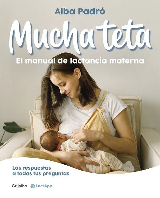 MUCHA TETA. EL MANUAL DE LACTANCIA MATERNA. LAS RESPUESTAS A TODAS TUS PREGUNTAS | 9788418055508 | PADRÓ, ALBA