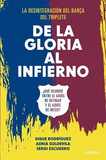 DE LA GLORIA AL INFIERNO. LA DESINTEGRACION DEL BARÇA DEL TRIPLETE. ¿QUÉ OCURRIÓ ENTRE EL ADIÓS DE NEYMAR Y EL ADIÓS DE MESSI? | 9788423433506 | RODRÍGUEZ, ADRIÀ SOLDEVILA, Y SERGI ESCUDERO, SIQUE