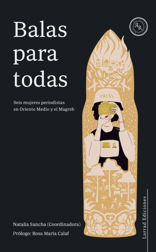 BALAS PARA TODAS. SEIS MUJERES PERIODISTAS EN ORIENTE MEDIO Y EL MAGREB | 9788412241389 | SANCHA, NATALIA/GEBEILY, MAYA/HELAL, EMAN/GÓMEZ ÁNGEL, CATALINA/PORSIA, NANCY/ABBAS, KHABAT