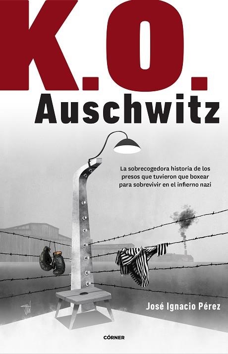 K.O. AUSCHWITZ. LA SOBRECOGEDORA HISTORIA DE LOS PRESOS QUE TUVIERON QUE BOXEAR PARA SOBREVIVIR EN EL INFIERNO NAZI | 9788412138238 | PÉREZ, JOSÉ IGNACIO