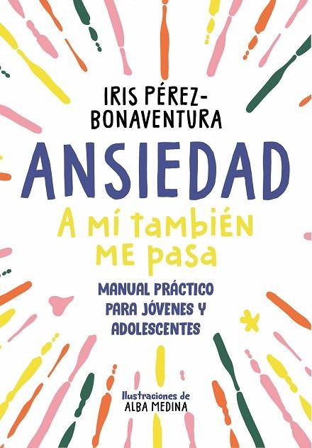 ANSIEDAD: A MÍ TAMBIÉN ME PASA. UNA GUÍA PARA JÓVENES Y ADOLESCENTES | 9788418688768 | PÉREZ BONAVENTURA, IRIS