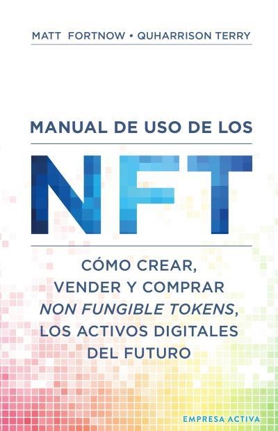 MANUAL DE USO DE LOS NFT. CÓMO CREAR, VENDER Y COMPRAR NON FUNGIBLE TOKENS, LOS ACTIVOS DIGITALES DEL FUTURO | 9788416997619 | QUHARRISON, TERRY/FORTNOW, MATT