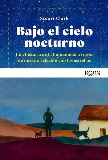 BAJO EL CIELO NOCTURNO. UNA HISTORIA DE LA HUMANIDAD A TRAV?S DE NUESTRA RELACI?N CON LAS ESTRELLAS | 9788418223518 | CLARK, STUART