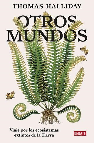 OTROS MUNDOS. VIAJE POR LOS ECOSISTEMAS EXTINTOS DE LA TIERRA | 9788418619311 | HALLIDAY, THOMAS