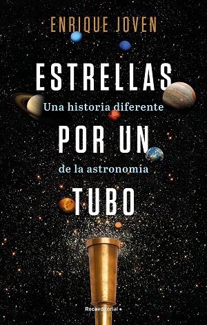 ESTRELLAS POR UN TUBO. UNA HISTORIA DIFERENTE DE LA ASTRONOMÍA | 9788418557927 | JOVEN, ENRIQUE