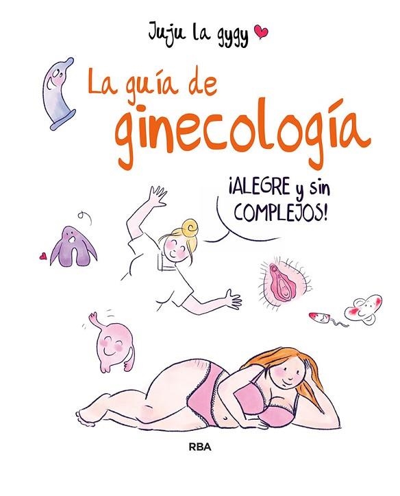 LA GUÍA DE GINECOLOGÍA. ALEGRE Y SIN COMPLEJOS | 9788491875581 | JUJU LA GYGY