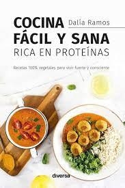 COCINA FÁCIL Y SANA RICA EN PROTEÍNAS. RECETAS 100% VEGETALES PARA VIVIR FUERTE Y CONSCIENTE | 9788418087271 | RAMOS, DALÍA