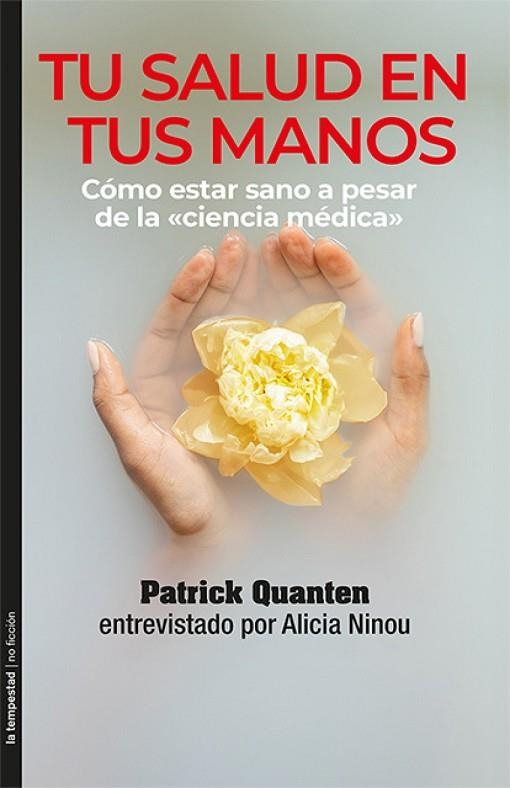 TU SALUD EN TUS MANOS. CÓMO ESTAR SANO A PESAR DE LA "CIENCIA MÉDICA" | 9788479481896 | QUANTEN, PATRICK