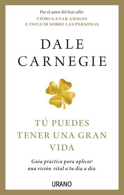 TÚ PUEDES TENER UNA GRAN VIDA. GUÍA PRÁCTICA PARA APLICAR UNA VISIÓN VITAL A TU DÍA A DÍA | 9788417694708 | CARNEGIE, DALE