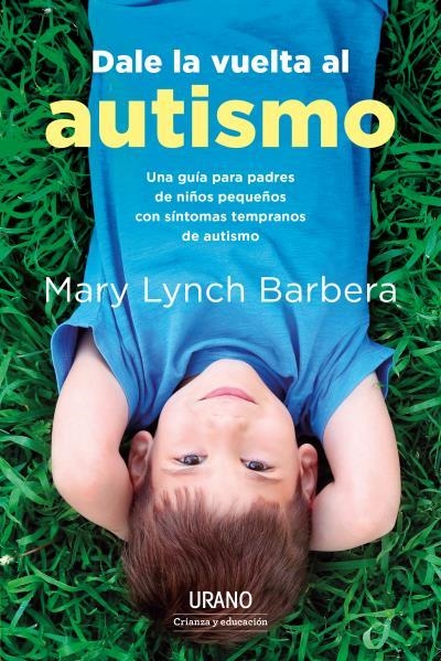 DALE LA VUELTA AL AUTISMO. UNA GUÍA PARA PADRES DE NIÑOS PEQUEÑOS CON SÍNTOMAS TEMPRANOS DE AUTISMO | 9788417694685 | BARBERA, MARY LYNCH