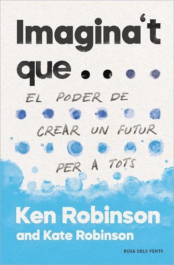 IMAGINA'T QUE... EL PODER DE CREAR UN FUTUR PER A TOTHOM | 9788417627478 | ROBINSON, SIR KEN/ROBINSON, KATE