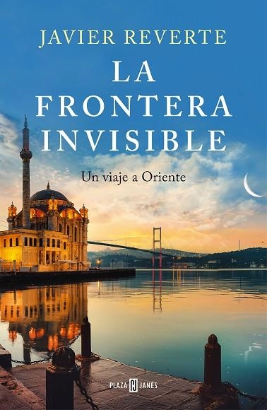 LA FRONTERA INVISIBLE. UN VIAJE A ORIENTE | 9788401027345 | REVERTE, JAVIER