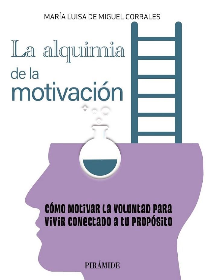 LA ALQUIMIA DE LA MOTIVACIÓN. CÓMO MOTIVAR LA VOLUNTAD PARA VIVIR CONECTADO A TU PROPÓSITO | 9788436846201 | DE MIGUEL CORRALES, MARÍA LUISA