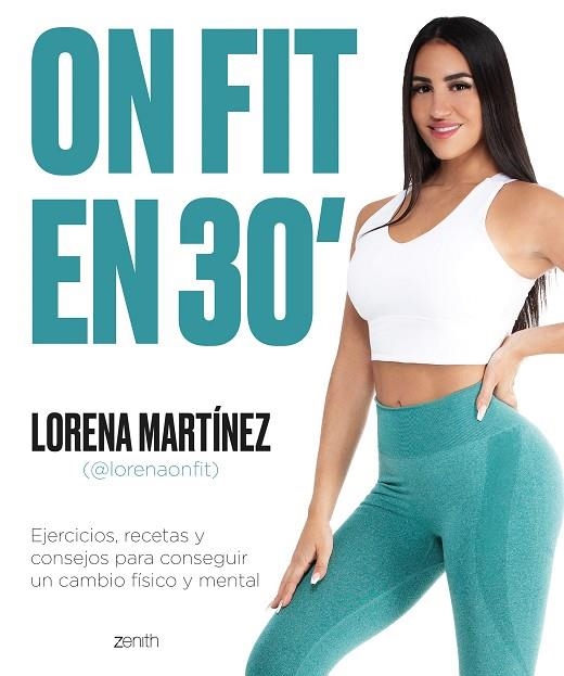 ON FIT EN 30 MINUTOS. EJERCICIOS, RECETAS Y CONSEJOS PARA CONSEGUIR UN CAMBIO FÍSICO Y MENTAL | 9788408256175 | MARTINEZ,LORENA (LORENA ON FIT)