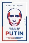 TENEMOS QUE HABLAR DE PUTIN POR QUÉ OCCIDENTE SE EQUIVOCA CON EL PRESIDENTE RUSO | 9788412457896 | GALEOTTI, MARK