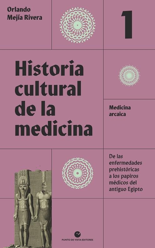 HISTORIA CULTURAL DE LA MEDICINA. VOL. 1 MEDICINA ARCAICA. DE LAS ENFERMEDADES PREHISTÓRICAS A LOS PAPIROS MÉDICOS DEL ANTIGUO EGIPTO | 9788418322631 | MEJÍA RIVERA, ORLANDO