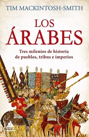 LOS ÁRABES. TRES MILENIOS DE HISTORIA DE PUEBLOS, TRIBUS E IMPERIOS | 9788418217586 | MACKINTOSH-SMITH, TIM