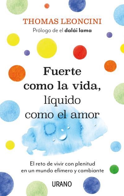 FUERTE COMO LA VIDA, LÍQUIDO COMO EL AMOR. EL RETO DE VIVIR CON PLENITUD EN UN MUNDO EFÍMERO Y CAMBIANTE | 9788417694661 | LEONCINI, THOMAS