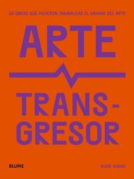 ARTE TRANSGRESOR. 50 OBRAS QUE HICIERON TAMBALEAR EL MUNDO DEL ARTE | 9788419094124 | HODGE, SUSIE