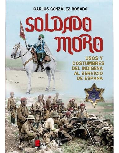 SOLDADO MORO. USOS Y COSTUMBRES DEL INDIGENA AL SERVICIO DE ESPAÑA | 9788417816834 | GONZALEZ ROSADO,CARLOS