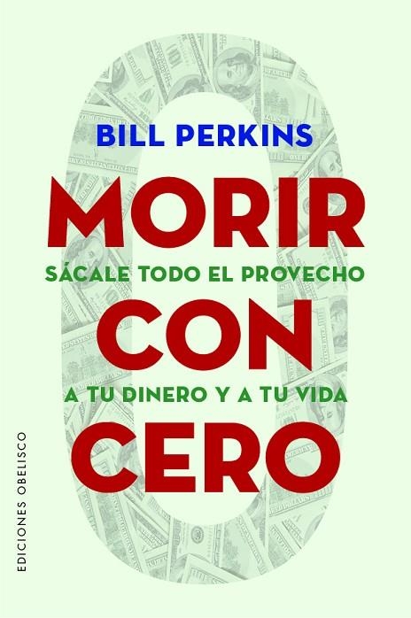 MORIR CON CERO. SÁCALE TODO EL PROVECHO A TU DINERO Y A TU VIDA | 9788491118749 | PERKINS, BILL