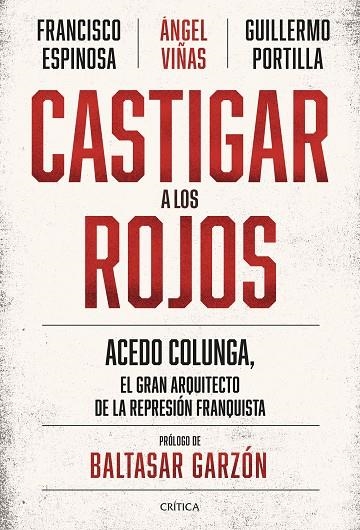 CASTIGAR A LOS ROJOS. ACEDO COLUNGA, EL GRAN ARQUITECTO DE LA REPRESIÓN FRANQUISTA | 9788491994244 | VIÑAS, ÁNGEL / ESPINOSA, FRANCISCO / PORTILLA, GUILLERMO