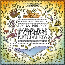 EL LIBRO PARA COLOREAR DE LOS ASOMBROSOS TRABAJOS DE LA CIENCIA Y LA NATURALEZA. 40 DIBUJOS PARA COLOREAR  | 9788417281274 | IGNOTOFSKY, RACHEL