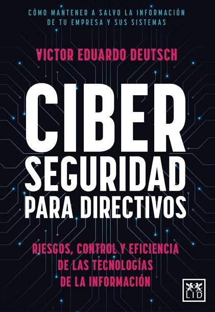 CIBERSEGURIDAD PARA DIRECTIVOS. RIESGOS, CONTROL Y EFICIENCIA DE LAS TECNOLOGÍAS DE LA INFORMACIÓN | 9788411311595 | VÍCTOR EDUARDO DEUTSCH FRANCO