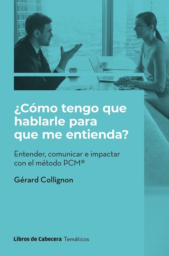 ¿CÓMO TENGO QUE HABLARLE PARA QUE ME ENTIENDA?. ENTENDER, COMUNICAR E IMPACTAR CON EL MÉTODO PCM® | 9788412459906 | COLLIGNON, GÉRARD