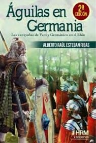 ÁGUILAS EN GERMANIA. LAS CAMPAÑAS DE VARO Y GERMÁNICO EN EL RHIN | 9788417859497 | ESTEBAN RIBAS, ALBERTO RAÚL