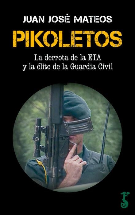 PIKOLETOS. LA DERROTA DE LA ETA Y LA ÉLITE DE LA GUARDIA CIVIL | 9788419018113 | MATEOS, JUAN JOSÉ